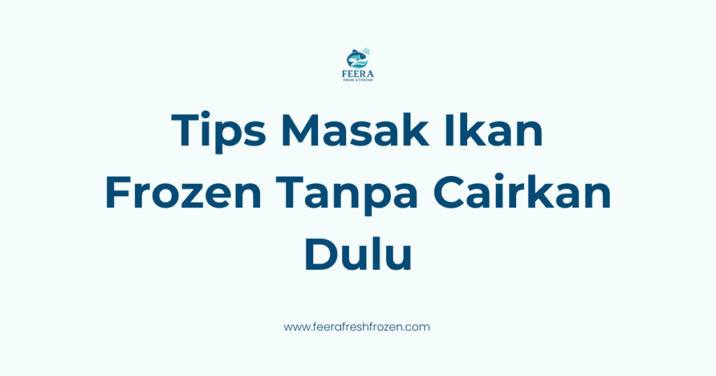 Tips Masak Ikan Frozen Tanpa Cairkan Dulu | Feera Fresh & Frozen Johor